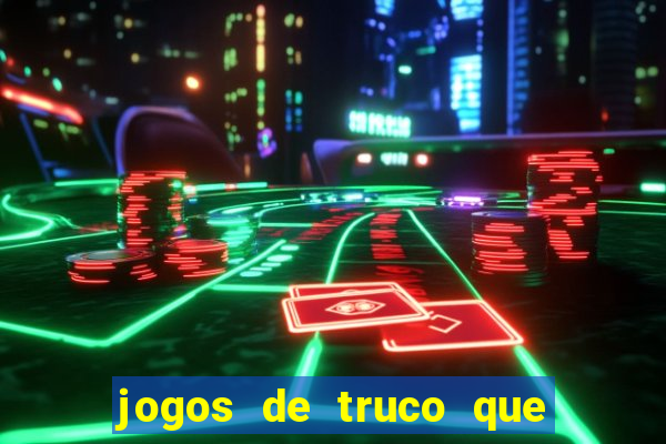 jogos de truco que ganha dinheiro